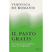 Il pasto gratis: Dieci anni di spesa pubblica senza costi (apparenti) (Italian Edition) Il pasto gratis: Dieci anni di spesa pubblica senza costi (apparenti) (Italian Edition) Kindle