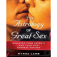 The Astrology of Great Sex: Discover Your Lover's-And Your Own-Deepest Desired The Astrology of Great Sex: Discover Your Lover's-And Your Own-Deepest Desired Kindle Paperback Mass Market Paperback
