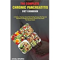 The Complete Chronic Pancreatitis Diet Cookbook: A Holistic Nutrition Guide With Health Recipes, Diet Tips And Meal Plan To Manage And Reverse Chronic Pancreatitis For Vibrant Health The Complete Chronic Pancreatitis Diet Cookbook: A Holistic Nutrition Guide With Health Recipes, Diet Tips And Meal Plan To Manage And Reverse Chronic Pancreatitis For Vibrant Health Kindle Paperback
