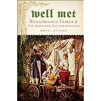 Well Met: Renaissance Faires and the American Counterculture Well Met: Renaissance Faires and the American Counterculture Kindle Paperback Hardcover