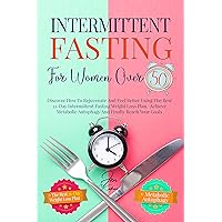 Intermittent Fasting For Women Over 50: Discover How To Rejuvenate And Feel Better Using The Best 21-Day Intermittent Fasting Weight Loss Plan. Achieve ... Autophagy And Finally Reach Your Goals Intermittent Fasting For Women Over 50: Discover How To Rejuvenate And Feel Better Using The Best 21-Day Intermittent Fasting Weight Loss Plan. Achieve ... Autophagy And Finally Reach Your Goals Kindle Paperback