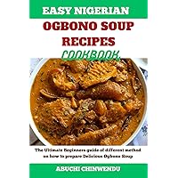 EASY NIGERIAN OGBONO SOUP RECIPES COOKBOOK: The Ultimate Beginners guide of different method on how to prepare Delicious Ogbono Soup (EASY NIGERIAN RECIPES COOKBOOK) EASY NIGERIAN OGBONO SOUP RECIPES COOKBOOK: The Ultimate Beginners guide of different method on how to prepare Delicious Ogbono Soup (EASY NIGERIAN RECIPES COOKBOOK) Kindle Paperback
