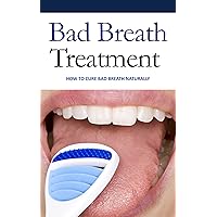 Bad Breath Treatment : How to Cure Bad Breath Naturally Bad Breath Treatment : How to Cure Bad Breath Naturally Kindle