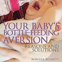 Your Baby's Bottle-Feeding Aversion: Reasons and Solutions Your Baby's Bottle-Feeding Aversion: Reasons and Solutions Kindle Audible Audiobook Paperback