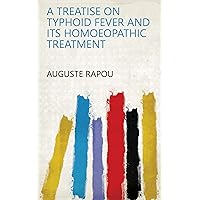 A Treatise on Typhoid Fever and Its Homoeopathic Treatment A Treatise on Typhoid Fever and Its Homoeopathic Treatment Kindle Hardcover Paperback