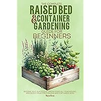 The Complete Raised Bed and Container Gardening Guide for Beginners: Become Self-Sufficient, Grow Food All Year Round, and Build Your First Raised Bed for Under $150 The Complete Raised Bed and Container Gardening Guide for Beginners: Become Self-Sufficient, Grow Food All Year Round, and Build Your First Raised Bed for Under $150 Kindle Paperback