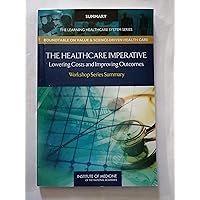 The Healthcare Imperative: Lowering Costs and Improving Outcomes: Workshop Series Summary (The Learning Health System Series: Roundtable on Value & Science-driven Health Care) The Healthcare Imperative: Lowering Costs and Improving Outcomes: Workshop Series Summary (The Learning Health System Series: Roundtable on Value & Science-driven Health Care) Paperback Kindle