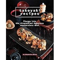 Takoyaki Recipes: Plunge into The Diversified Japanese Masterclass Dish Takoyaki Recipes: Plunge into The Diversified Japanese Masterclass Dish Kindle Paperback
