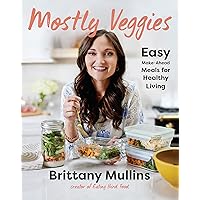 Mostly Veggies: Easy Make-Ahead Meals for Healthy Living Mostly Veggies: Easy Make-Ahead Meals for Healthy Living Hardcover Kindle