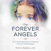 The Forever Angels: Near-Death Experiences in Childhood and Their Lifelong Impact The Forever Angels: Near-Death Experiences in Childhood and Their Lifelong Impact Audible Audiobook Paperback Kindle