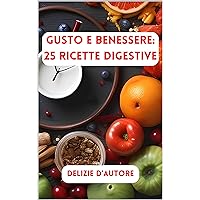 Gusto e Benessere: 25 Ricette Digestive (Delizie in cucina - Cucina Facile) (Italian Edition) Gusto e Benessere: 25 Ricette Digestive (Delizie in cucina - Cucina Facile) (Italian Edition) Kindle Paperback