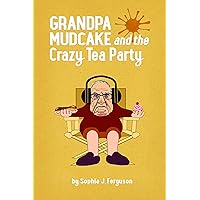 Grandpa Mudcake and the Crazy Tea Party: Funny Picture Books for 3-7 Year Olds (The Grandpa Mudcake Series Book 2)