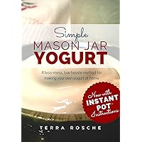 Simple Mason Jar Yogurt: A less-mess, low-hassle method for making your own yogurt at home. Includes traditional and dairy-free / vegan options. Simple Mason Jar Yogurt: A less-mess, low-hassle method for making your own yogurt at home. Includes traditional and dairy-free / vegan options. Kindle
