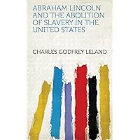 Abraham Lincoln and the Abolition of Slavery in the United States Abraham Lincoln and the Abolition of Slavery in the United States Kindle Hardcover Paperback MP3 CD Library Binding