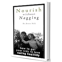Nourish Without Nagging: How to get your kids to LOVE eating healthily Nourish Without Nagging: How to get your kids to LOVE eating healthily Kindle