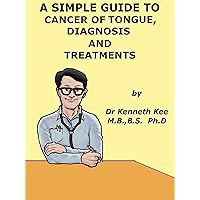 A Simple Guide to Cancer of the Tongue, Diagnosis and Treatment (A Simple Guide to Medical Conditions) A Simple Guide to Cancer of the Tongue, Diagnosis and Treatment (A Simple Guide to Medical Conditions) Kindle