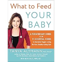 What to Feed Your Baby: A Pediatrician's Guide to the 11 Essential Foods to Guarantee Veggie-Loving, No-Fuss, Healthy-Eating Kids What to Feed Your Baby: A Pediatrician's Guide to the 11 Essential Foods to Guarantee Veggie-Loving, No-Fuss, Healthy-Eating Kids Paperback Kindle