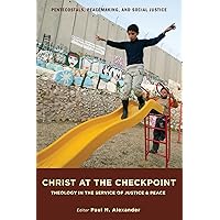 Christ at the Checkpoint: Theology in the Service of Justice and Peace (Pentecostals, Peacemaking, and Social Justice Book 4) Christ at the Checkpoint: Theology in the Service of Justice and Peace (Pentecostals, Peacemaking, and Social Justice Book 4) Kindle Hardcover Paperback