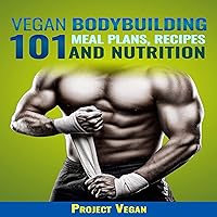 Vegan Bodybuilding 101 - Meal Plans, Recipes and Nutrition: A Guide to Building Muscle, Staying Lean, and Getting Strong the Vegan Way (Revised Edition) Vegan Bodybuilding 101 - Meal Plans, Recipes and Nutrition: A Guide to Building Muscle, Staying Lean, and Getting Strong the Vegan Way (Revised Edition) Audible Audiobook Paperback