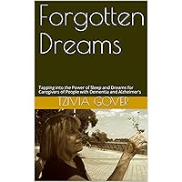 Forgotten Dreams: Tapping into the Power of Sleep and Dreams for Caregivers of People with Dementia and Alzheimer’s (The Mindful Way to Sleep and Dreams Book 1) Forgotten Dreams: Tapping into the Power of Sleep and Dreams for Caregivers of People with Dementia and Alzheimer’s (The Mindful Way to Sleep and Dreams Book 1) Kindle Paperback