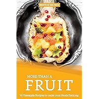 More than a Fruit: 30 Pineapple Recipes to make your Meals Exciting More than a Fruit: 30 Pineapple Recipes to make your Meals Exciting Kindle Paperback