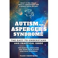 Autism and Asperger's Syndrome: The Easy-to-Understand and Practical Guide for Parents, Educators and Those with Autism Spectrum Disorders: What if you ... really understand and connect with autism? Autism and Asperger's Syndrome: The Easy-to-Understand and Practical Guide for Parents, Educators and Those with Autism Spectrum Disorders: What if you ... really understand and connect with autism? Kindle Paperback