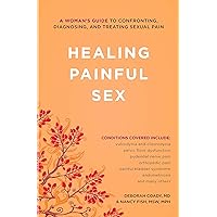 Healing Painful Sex: A Woman's Guide to Confronting, Diagnosing, and Treating Sexual Pain Healing Painful Sex: A Woman's Guide to Confronting, Diagnosing, and Treating Sexual Pain Kindle Paperback Mass Market Paperback