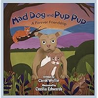 Mad Dog and Pup Pup: A Forever Friendship (Mad Dog Books Book 3) Mad Dog and Pup Pup: A Forever Friendship (Mad Dog Books Book 3) Kindle Paperback