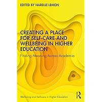 Creating a Place for Self-care and Wellbeing in Higher Education (Wellbeing and Self-care in Higher Education) Creating a Place for Self-care and Wellbeing in Higher Education (Wellbeing and Self-care in Higher Education) Paperback Kindle Hardcover