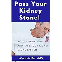 Pass Your Kidney Stone!: Reduce Your Pain and Pass Your Stone Faster