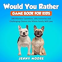 Would You Rather Game Book for Kids: 500 Hilarious Questions, Silly Scenarios and Challenging Choices the Whole Family Will Love Would You Rather Game Book for Kids: 500 Hilarious Questions, Silly Scenarios and Challenging Choices the Whole Family Will Love Paperback Kindle Audible Audiobook Hardcover Spiral-bound