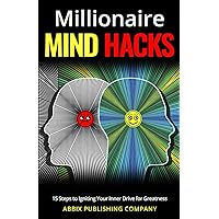 Millionaire Mind Hacks: 15 Steps to Igniting Your Inner Drive for Greatness