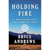 Holding Fire: A Reckoning with the American West Holding Fire: A Reckoning with the American West Hardcover Audible Audiobook Kindle Paperback Audio CD
