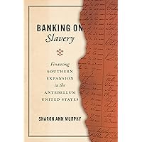 Banking on Slavery: Financing Southern Expansion in the Antebellum United States (American Beginnings, 1500-1900) Banking on Slavery: Financing Southern Expansion in the Antebellum United States (American Beginnings, 1500-1900) Paperback Kindle Hardcover