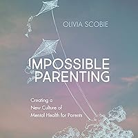 Impossible Parenting: Creating a New Culture of Mental Health for Parents Impossible Parenting: Creating a New Culture of Mental Health for Parents Audible Audiobook Paperback Kindle