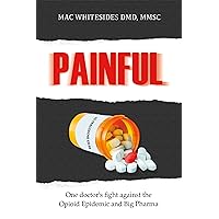 Painful: One Doctor's fight against the opioid epidemic and Big Pharma Painful: One Doctor's fight against the opioid epidemic and Big Pharma Kindle Paperback
