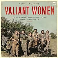 Valiant Women: The Extraordinary American Servicewomen Who Helped Win World War II Valiant Women: The Extraordinary American Servicewomen Who Helped Win World War II Hardcover Audible Audiobook Kindle Paperback Audio CD