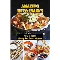 Amazing Keto Snacks: How To Make Healthy Keto Snacks At Home