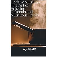 Healthy Nutrition: The Art of Enjoying Delicious and Nutritious Foods