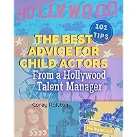 The Best Advice For Child Actors: 101 Tips From A Hollywood Talent Manager The Best Advice For Child Actors: 101 Tips From A Hollywood Talent Manager Kindle Hardcover Paperback