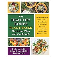 The Healthy Bones Plant-Based Nutrition Plan and Cookbook: How to Prepare and Combine Plant Foods to Maintain Optimal Bone Density and Prevent Osteoporosis The Healthy Bones Plant-Based Nutrition Plan and Cookbook: How to Prepare and Combine Plant Foods to Maintain Optimal Bone Density and Prevent Osteoporosis Paperback Kindle