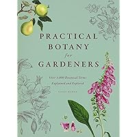 Practical Botany for Gardeners: Over 3,000 Botanical Terms Explained and Explored Practical Botany for Gardeners: Over 3,000 Botanical Terms Explained and Explored Hardcover Kindle