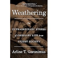 Weathering: The Extraordinary Stress of Ordinary Life in an Unjust Society Weathering: The Extraordinary Stress of Ordinary Life in an Unjust Society Paperback Audible Audiobook Kindle Hardcover Audio CD