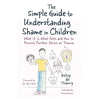 The Simple Guide to Understanding Shame in Children: What It Is, What Helps and How to Prevent Further Stress or Trauma (Simple Guides) The Simple Guide to Understanding Shame in Children: What It Is, What Helps and How to Prevent Further Stress or Trauma (Simple Guides) Kindle Paperback