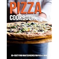 Pizza Cookbook: 50+ Feisty Fire-Roasted Recipes For Pizza & More Pizza Cookbook: 50+ Feisty Fire-Roasted Recipes For Pizza & More Kindle Paperback