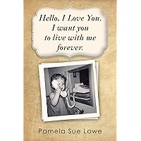 Hello. I Love You. I Want You to Live with Me Forever. Hello. I Love You. I Want You to Live with Me Forever. Kindle Hardcover Paperback