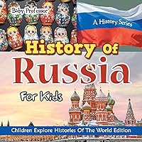 History Of Russia For Kids: A History Series - Children Explore Histories Of The World Edition History Of Russia For Kids: A History Series - Children Explore Histories Of The World Edition Paperback Kindle