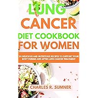 LUNG CANCER DIET COOKBOOK FOR WOWEN: The Ultimate Guide to Cooking 20 Delicious and Nutritious Recipes to Support Your Body During and After Lung Cancer Treatment. LUNG CANCER DIET COOKBOOK FOR WOWEN: The Ultimate Guide to Cooking 20 Delicious and Nutritious Recipes to Support Your Body During and After Lung Cancer Treatment. Kindle