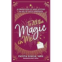 To All the Magic in Me: A Collection of Love Letters to All of Life's Emotions To All the Magic in Me: A Collection of Love Letters to All of Life's Emotions Kindle Paperback