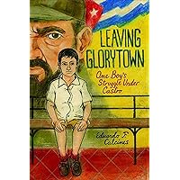 Leaving Glorytown: One Boy's Struggle Under Castro Leaving Glorytown: One Boy's Struggle Under Castro Hardcover Kindle Audible Audiobook